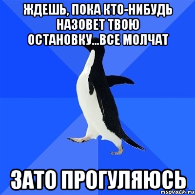 ждешь, пока кто-нибудь назовет твою остановку...все молчат зато прогуляюсь, Мем  Социально-неуклюжий пингвин