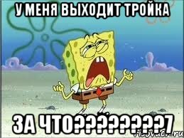 у меня выходит тройка за что???7, Мем Спанч Боб плачет