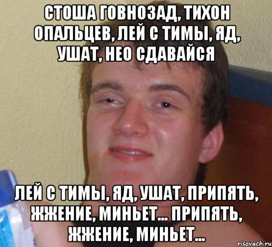 стоша говнозад, тихон опальцев, лей с тимы, яд, ушат, нео сдавайся лей с тимы, яд, ушат, припять, жжение, миньет... припять, жжение, миньет..., Мем 10 guy (Stoner Stanley really high guy укуренный парень)