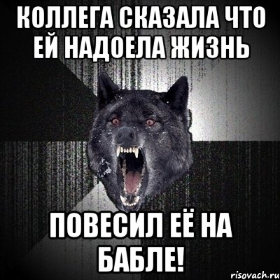 коллега сказала что ей надоела жизнь повесил её на бабле!, Мем Сумасшедший волк