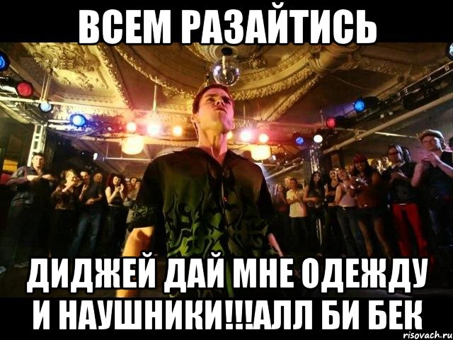 всем разайтись диджей дай мне одежду и наушники!!!алл би бек, Мем Танцор