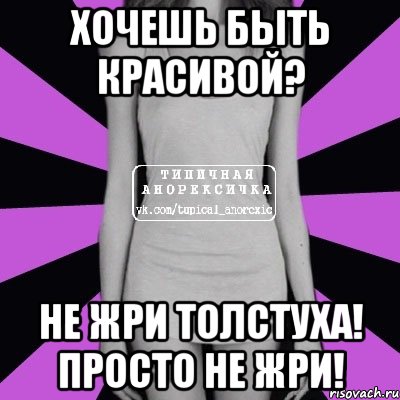 хочешь быть красивой? не жри толстуха! просто не жри!, Мем Типичная анорексичка