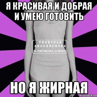 я красивая и добрая и умею готовить но я жирная, Мем Типичная анорексичка