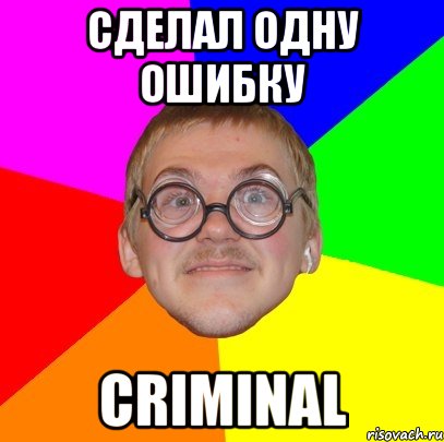 сделал одну ошибку criminal, Мем Типичный ботан