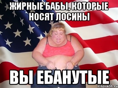 жирные бабы, которые носят лосины вы ебанутые, Мем Толстая американка