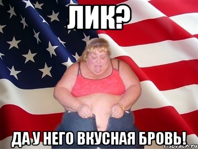 лик? да у него вкусная бровь!, Мем Толстая американка