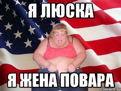 я люска я жена повара, Мем Толстая американка