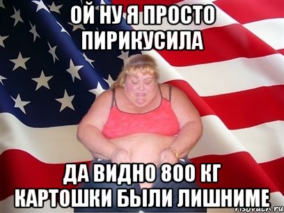 ой ну я просто пирикусила да видно 800 кг картошки были лишниме, Мем Толстая американка