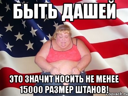 быть дашей это значит носить не менее 15000 размер штанов!, Мем Толстая американка
