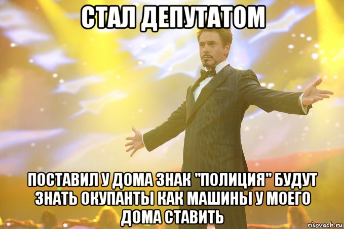 стал депутатом поставил у дома знак "полиция" будут знать окупанты как машины у моего дома ставить, Мем Тони Старк (Роберт Дауни младший)