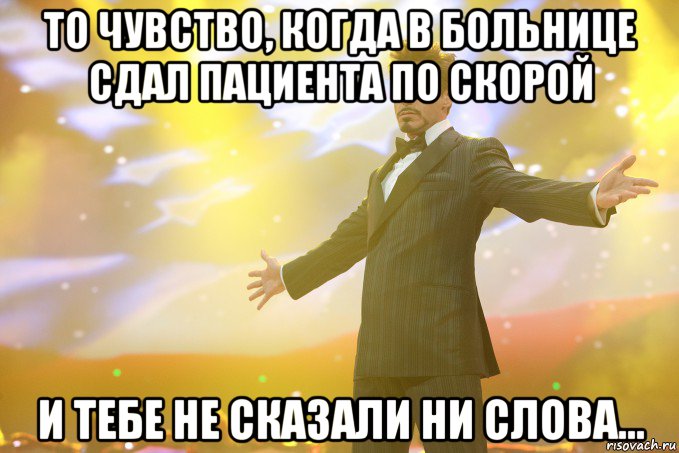 то чувство, когда в больнице сдал пациента по скорой и тебе не сказали ни слова..., Мем Тони Старк (Роберт Дауни младший)