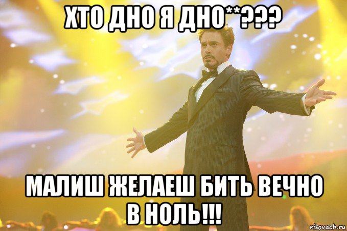 хто дно я дно**??? малиш желаеш бить вечно в ноль!!!, Мем Тони Старк (Роберт Дауни младший)