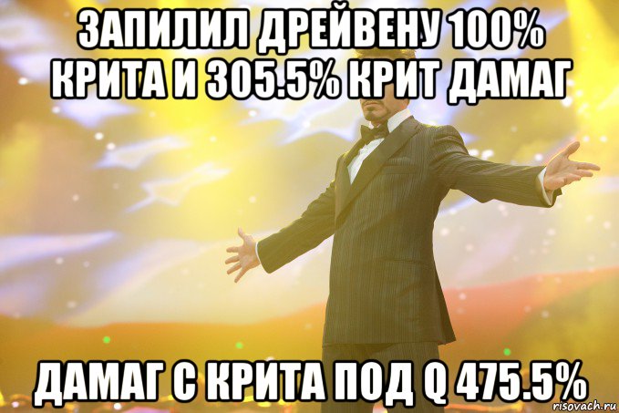 запилил дрейвену 100% крита и 305.5% крит дамаг дамаг с крита под q 475.5%, Мем Тони Старк (Роберт Дауни младший)