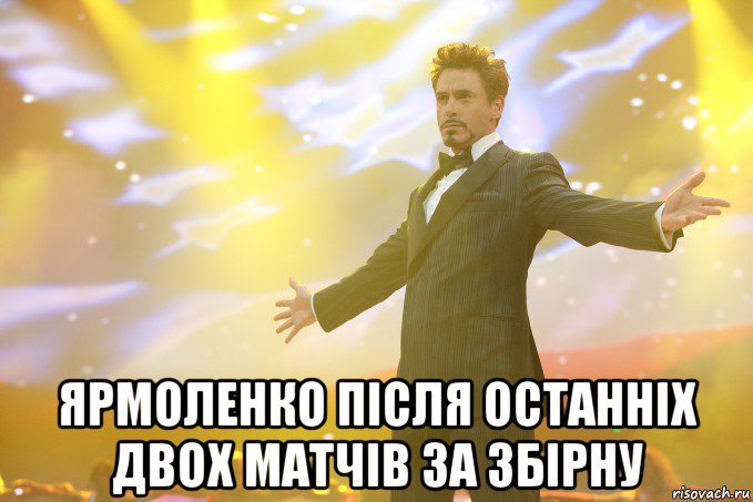  ярмоленко після останніх двох матчів за збірну, Мем Тони Старк (Роберт Дауни младший)