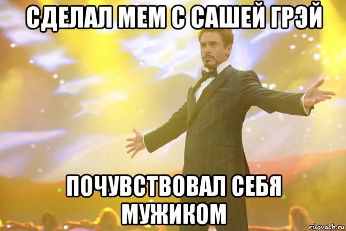 сделал мем с сашей грэй почувствовал себя мужиком, Мем Тони Старк (Роберт Дауни младший)