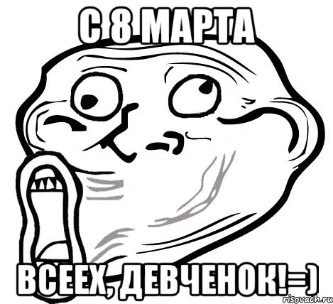 с 8 марта всеех, девченок!=), Мем  Trollface LOL