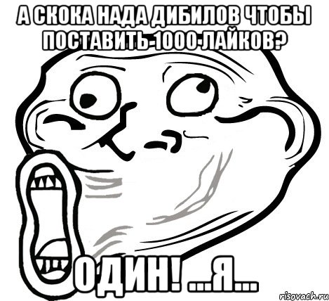 а скока нада дибилов чтобы поставить 1000 лайков? один! ...я..., Мем  Trollface LOL