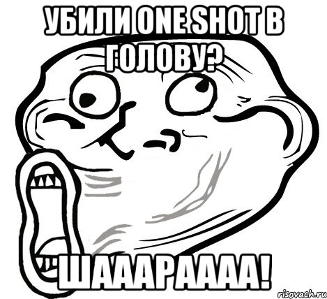 убили one shot в голову? шааараааа!, Мем  Trollface LOL