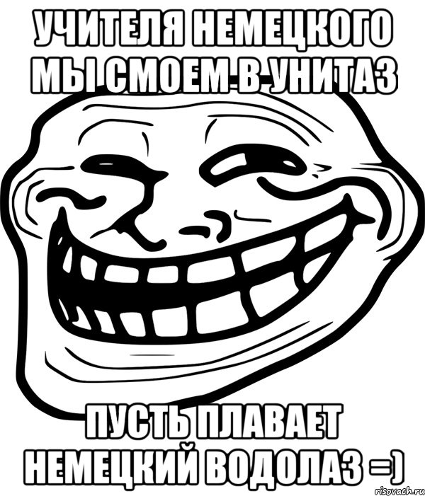 учителя немецкого мы смоем в унитаз пусть плавает немецкий водолаз =), Мем Троллфейс