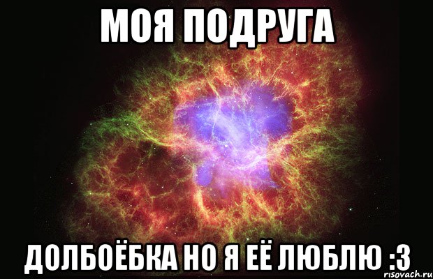 моя подруга долбоёбка но я её люблю :3