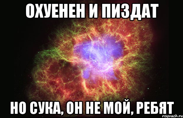 охуенен и пиздат но сука, он не мой, ребят, Мем Туманность