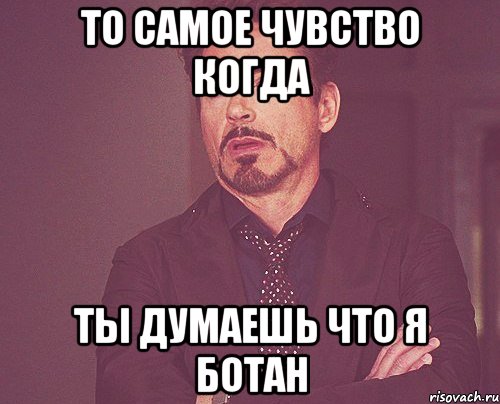 то самое чувство когда ты думаешь что я ботан, Мем твое выражение лица