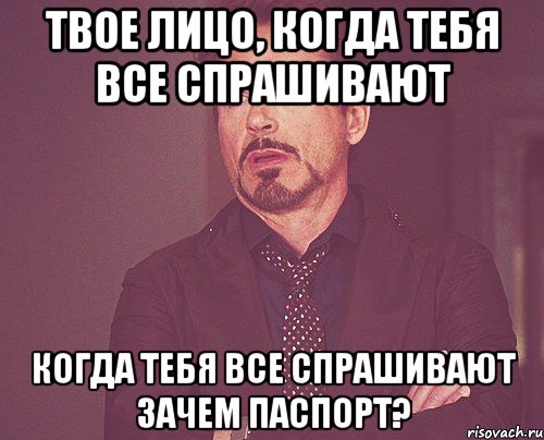 твое лицо, когда тебя все спрашивают когда тебя все спрашивают зачем паспорт?, Мем твое выражение лица