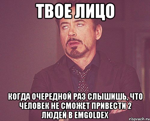 твое лицо когда очередной раз слышишь, что человек не сможет привести 2 людей в emgoldex, Мем твое выражение лица