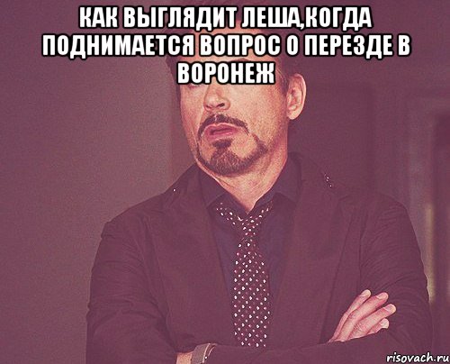 как выглядит леша,когда поднимается вопрос о перезде в воронеж , Мем твое выражение лица