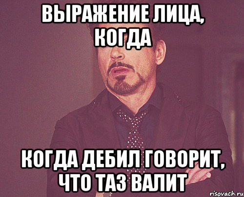 выражение лица, когда когда дебил говорит, что таз валит, Мем твое выражение лица