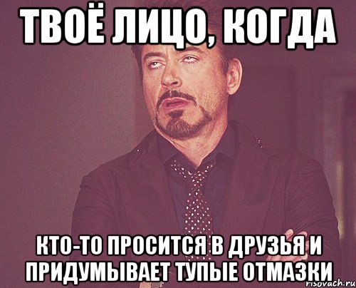 твоё лицо, когда кто-то просится в друзья и придумывает тупые отмазки, Мем твое выражение лица