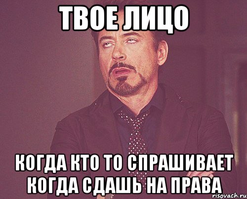 твое лицо когда кто то спрашивает когда сдашь на права, Мем твое выражение лица