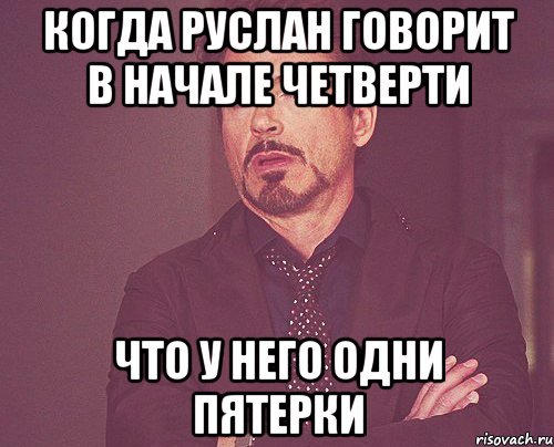 когда руслан говорит в начале четверти что у него одни пятерки, Мем твое выражение лица