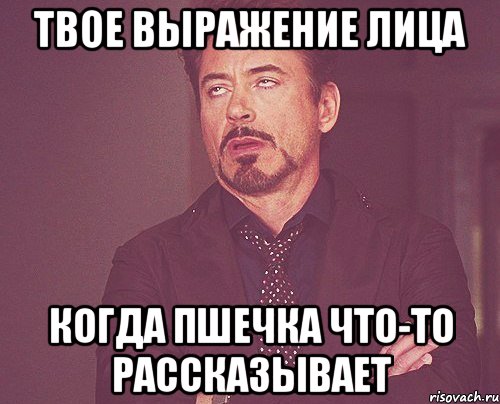 твое выражение лица когда пшечка что-то рассказывает, Мем твое выражение лица