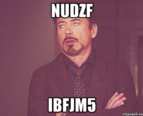 nudzf ibfjm5, Мем твое выражение лица