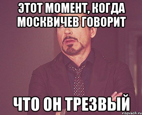 этот момент, когда москвичев говорит что он трезвый, Мем твое выражение лица