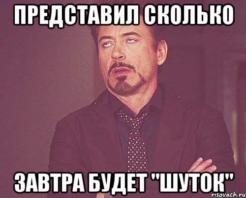 представил сколько завтра будет "шуток", Мем твое выражение лица