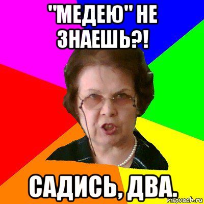 "медею" не знаешь?! садись, два., Мем Типичная училка