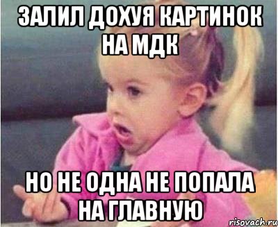 залил дохуя картинок на мдк но не одна не попала на главную, Мем  Ты говоришь (девочка возмущается)