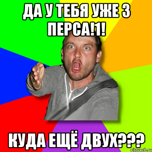 да у тебя уже 3 перса!1! куда ещё двух???