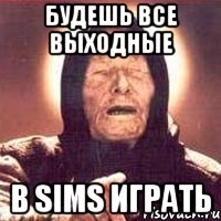 будешь все выходные в sims играть, Мем Ванга (цвет)