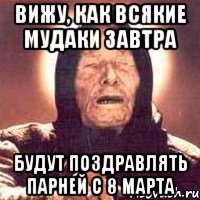 вижу, как всякие мудаки завтра будут поздравлять парней с 8 марта, Мем Ванга (цвет)