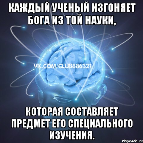 каждый ученый изгоняет бога из той науки, которая составляет предмет его специального изучения., Мем Веселый атеист