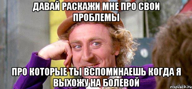 давай раскажи мне про свои проблемы про которые ты вспоминаешь когда я выхожу на болевой, Мем Весна