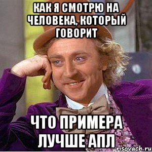 как я смотрю на человека, который говорит что примера лучше апл, Мем Ну давай расскажи (Вилли Вонка)