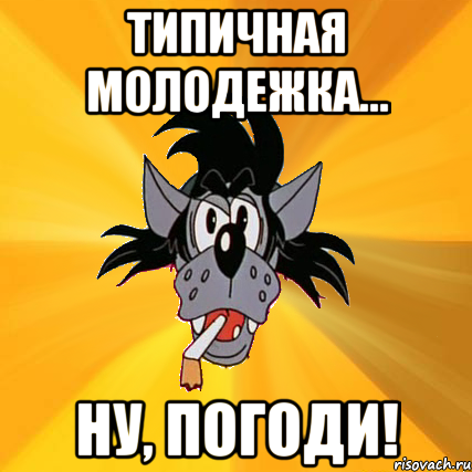 типичная молодежка... ну, погоди!