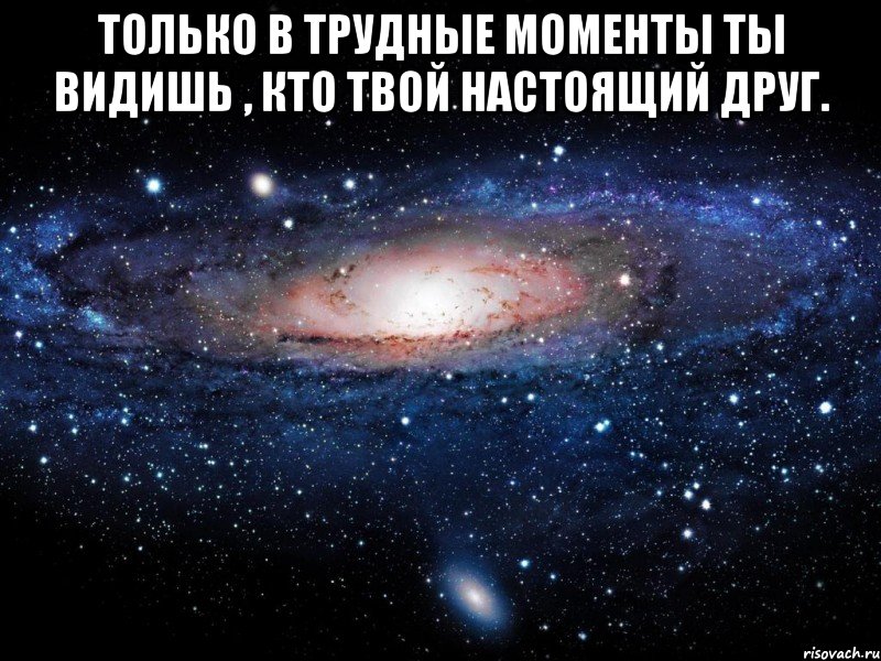 только в трудные моменты ты видишь , кто твой настоящий друг. , Мем Вселенная