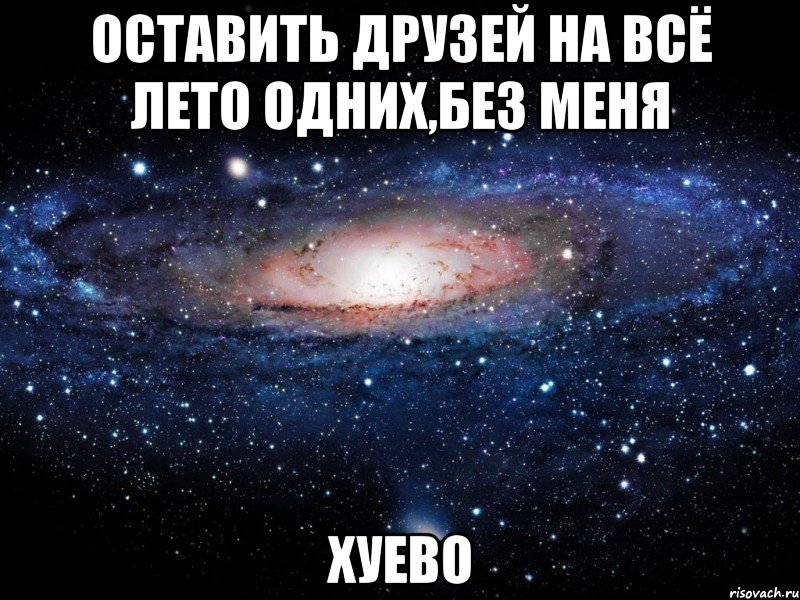 оставить друзей на всё лето одних,без меня хуево, Мем Вселенная