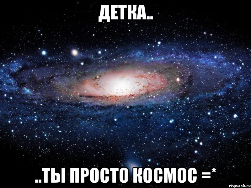 детка.. ..ты просто космос =*, Мем Вселенная