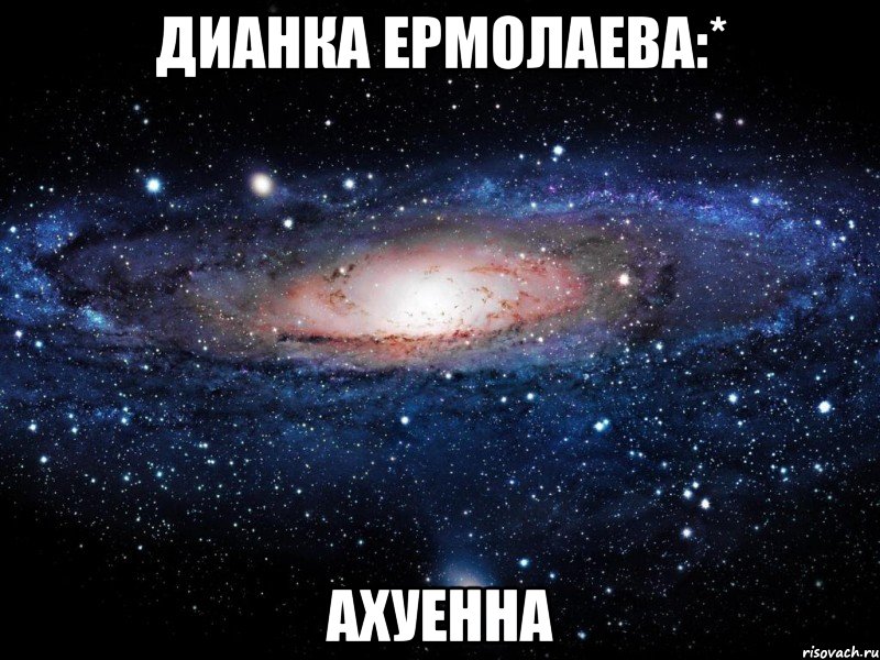 дианка ермолаева:* ахуенна, Мем Вселенная